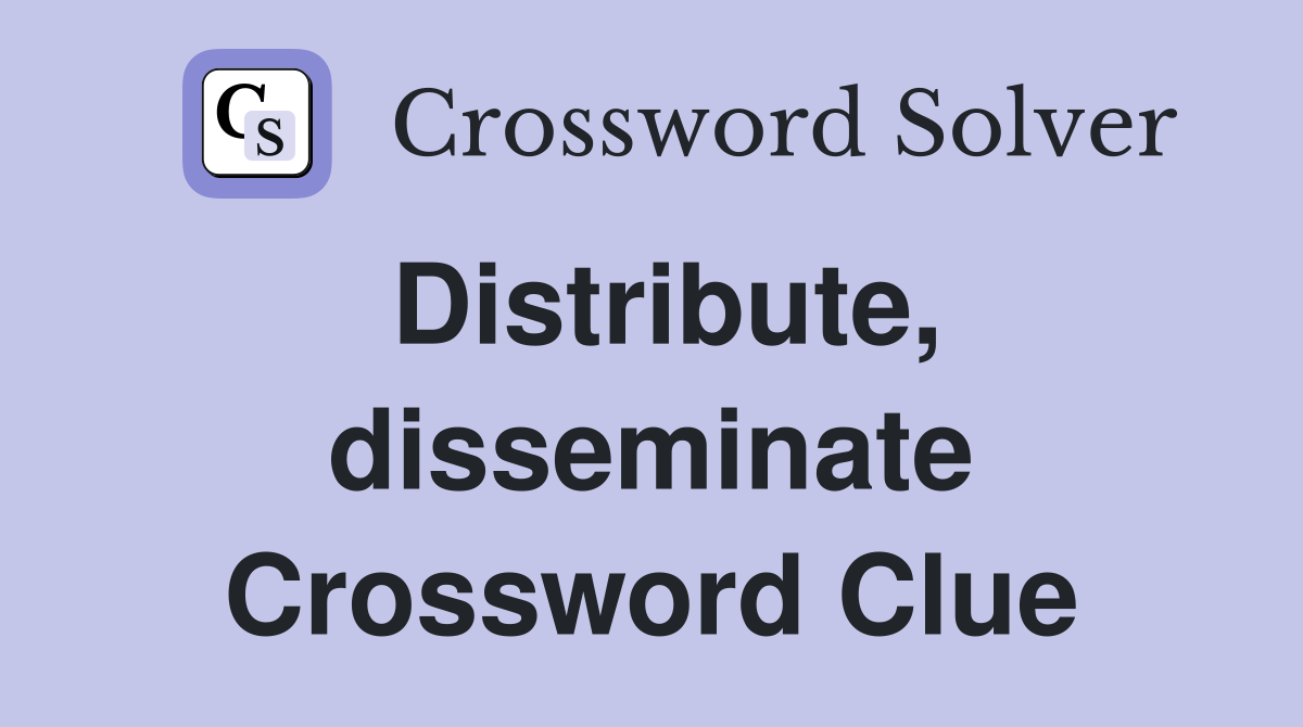 Distribute, disseminate Crossword Clue