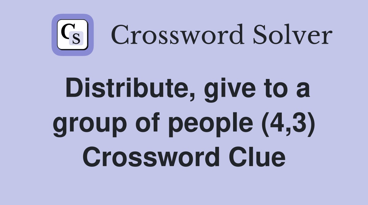 Distribute, give to a group of people (4,3) Crossword Clue