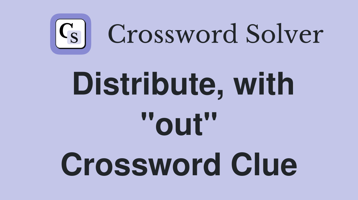 Distribute, with "out" Crossword Clue