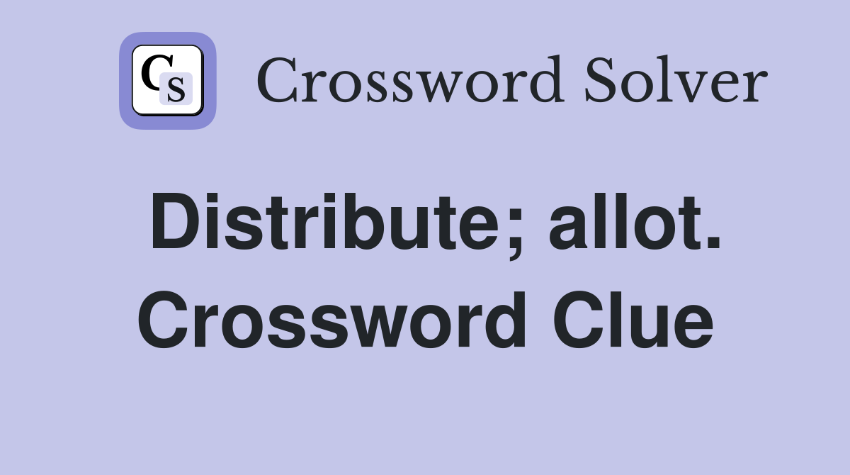 Distribute; allot. Crossword Clue