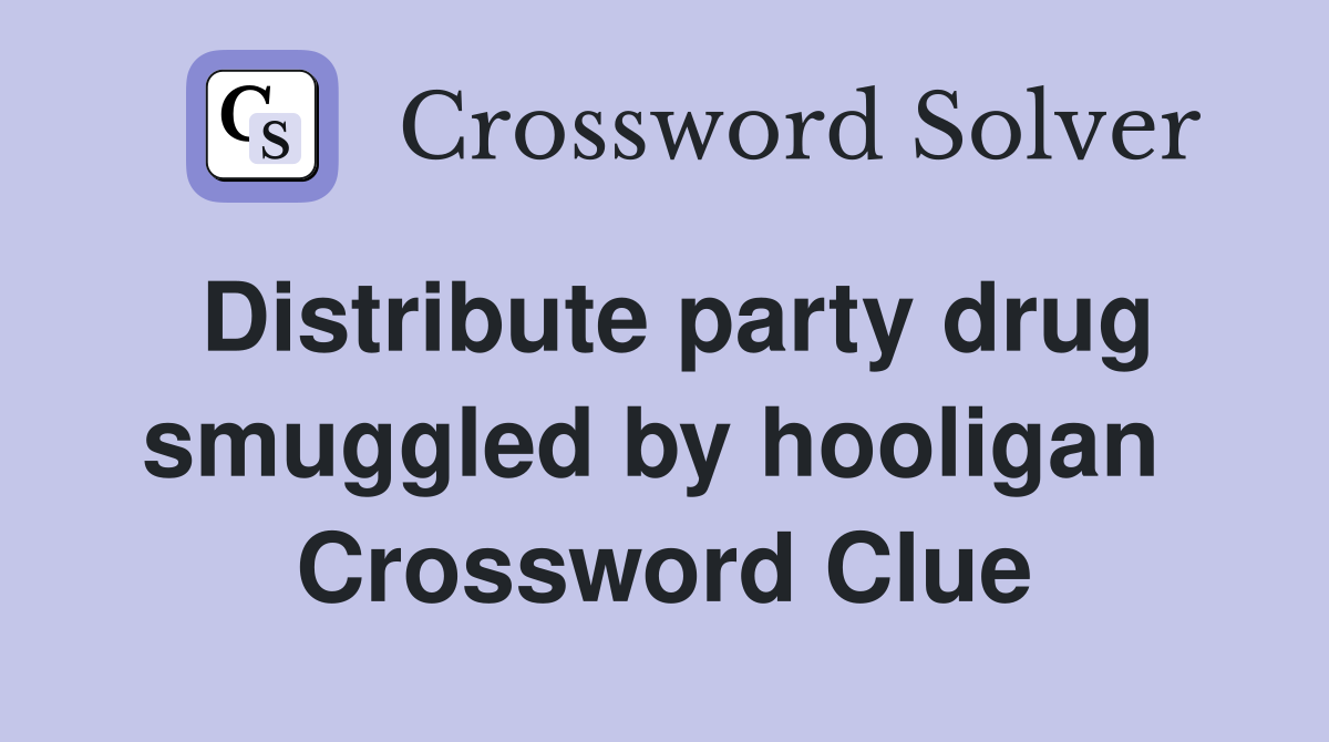 Distribute party drug smuggled by hooligan  Crossword Clue