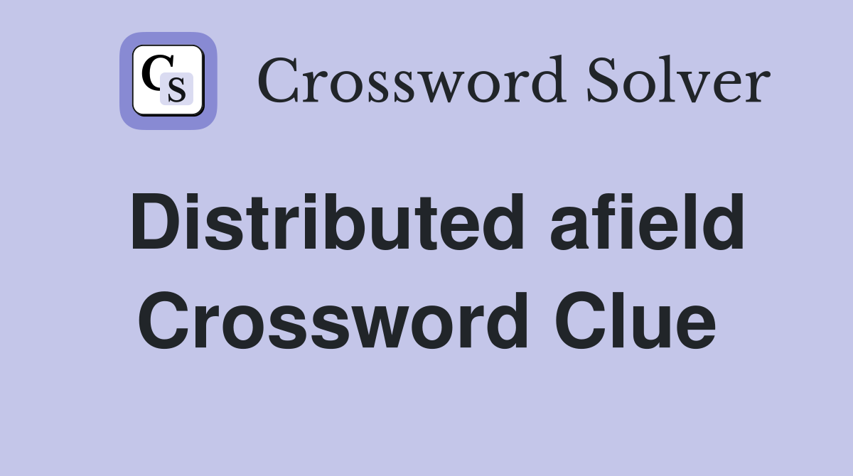 Distributed afield Crossword Clue