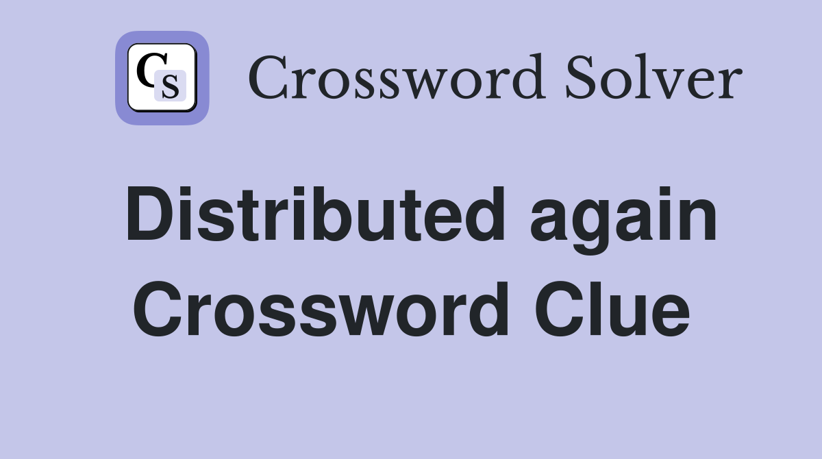 Distributed again Crossword Clue