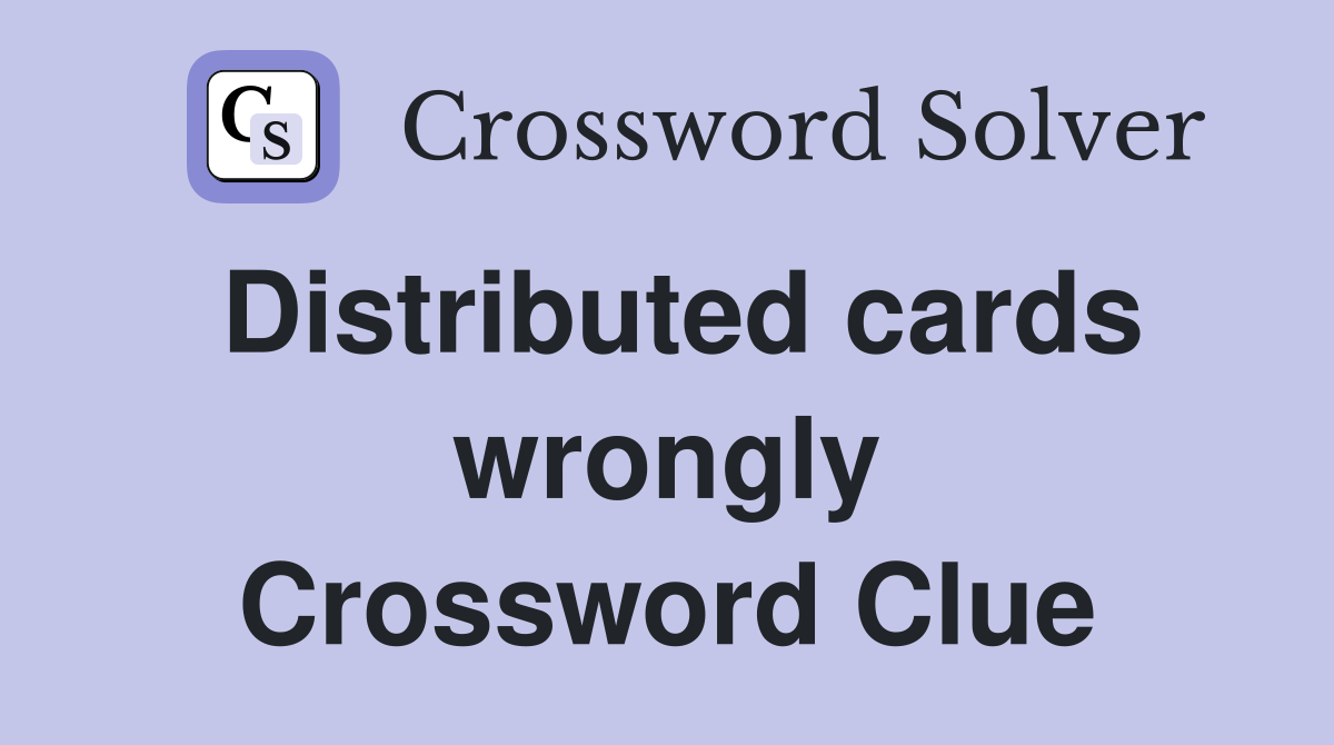 Distributed cards wrongly Crossword Clue