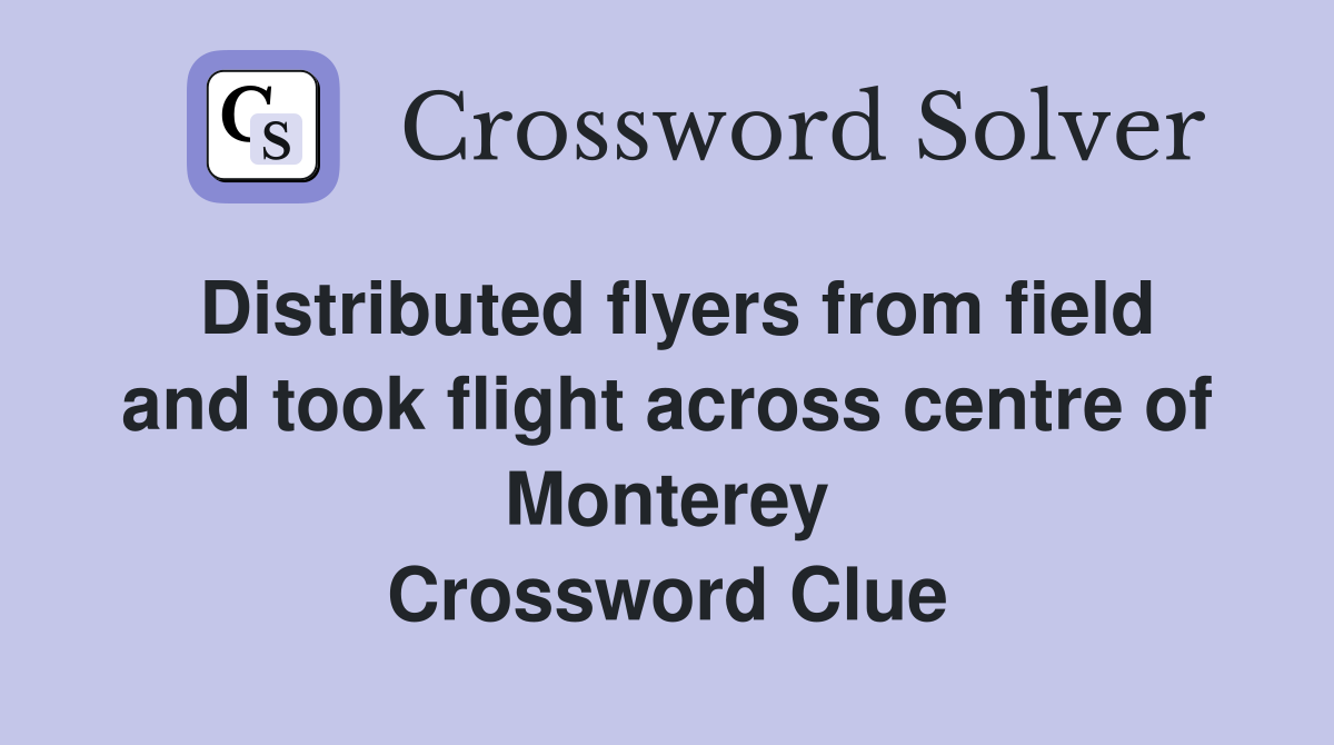 Distributed flyers from field and took flight across centre of Monterey Crossword Clue