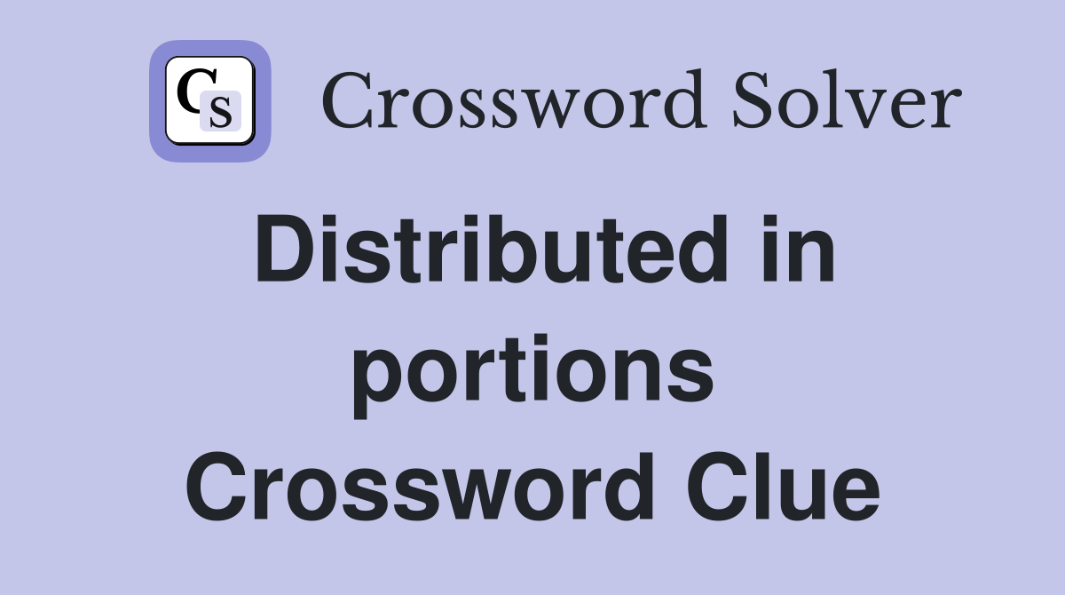 Distributed in portions Crossword Clue