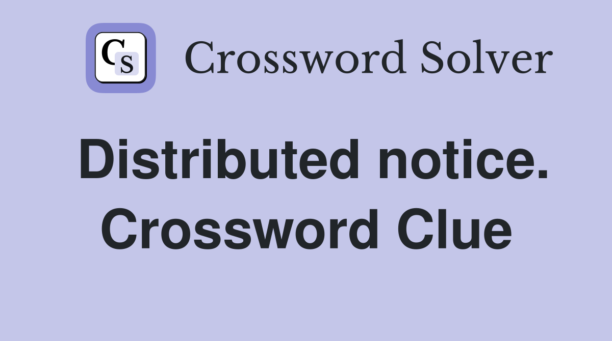 Distributed notice. Crossword Clue