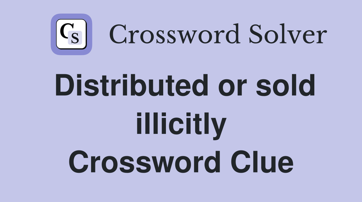 Distributed or sold illicitly Crossword Clue