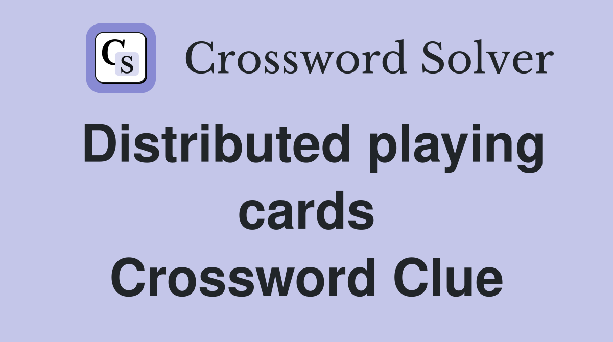 Distributed playing cards Crossword Clue