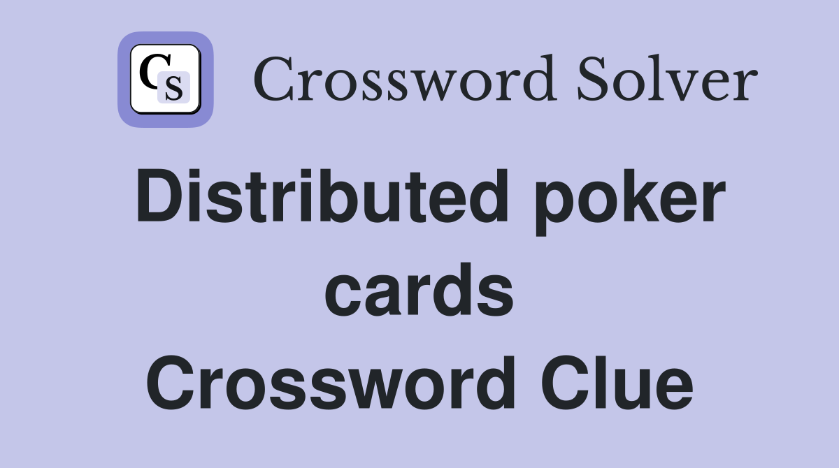 Distributed poker cards Crossword Clue