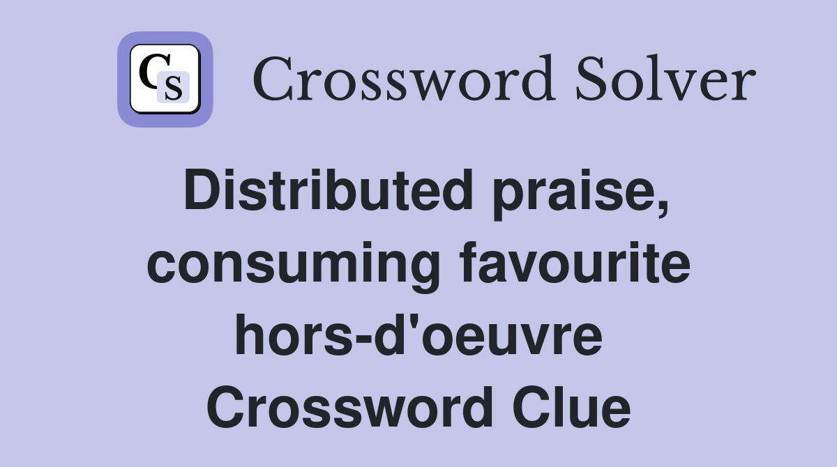 Distributed praise, consuming favourite hors-d'oeuvre Crossword Clue