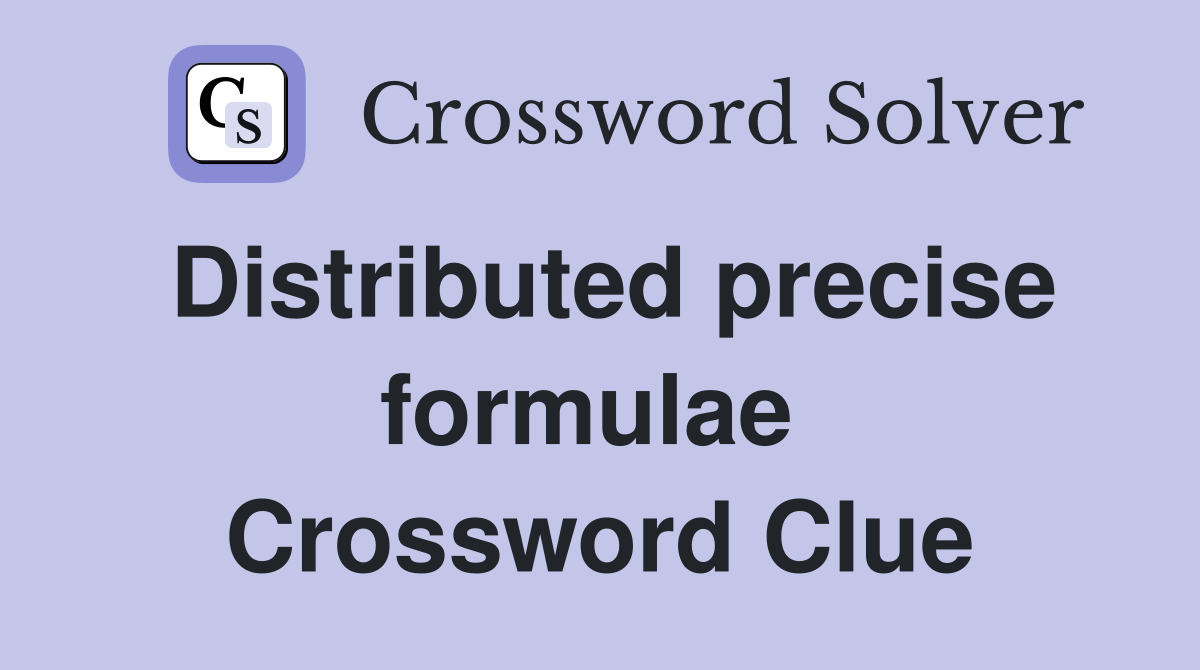 Distributed precise formulae  Crossword Clue