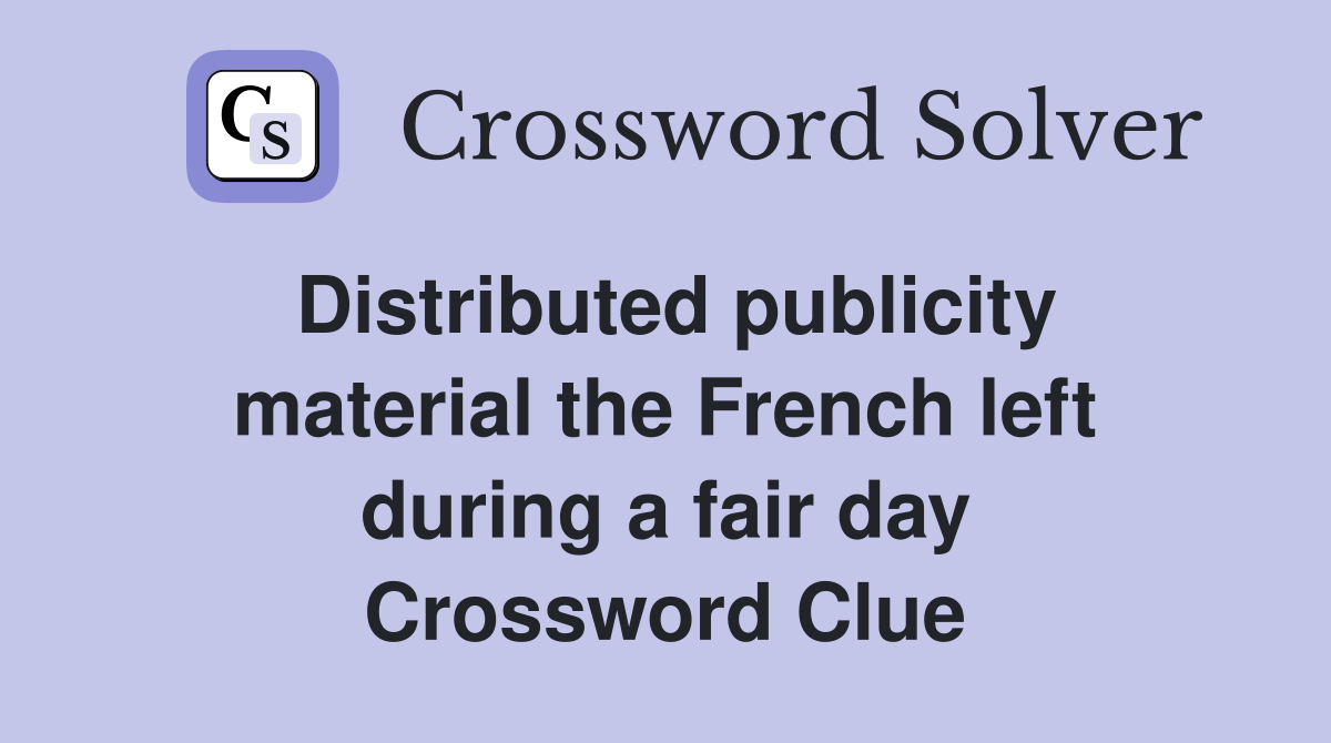 Distributed publicity material the French left during a fair day Crossword Clue