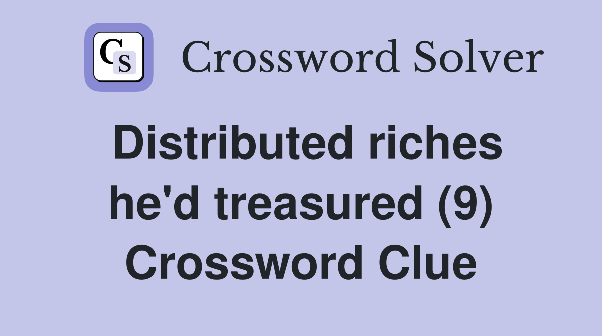 Distributed riches he'd treasured (9) Crossword Clue
