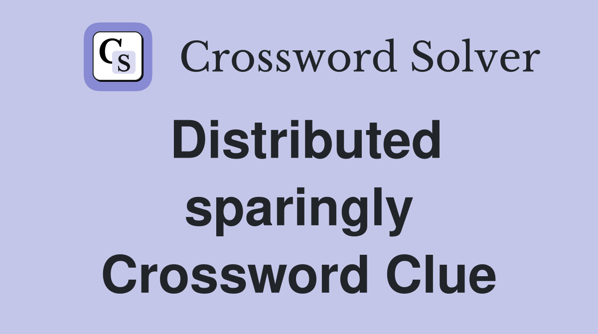 Distributed sparingly Crossword Clue
