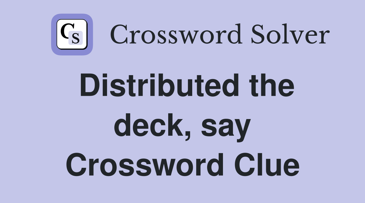Distributed the deck, say Crossword Clue