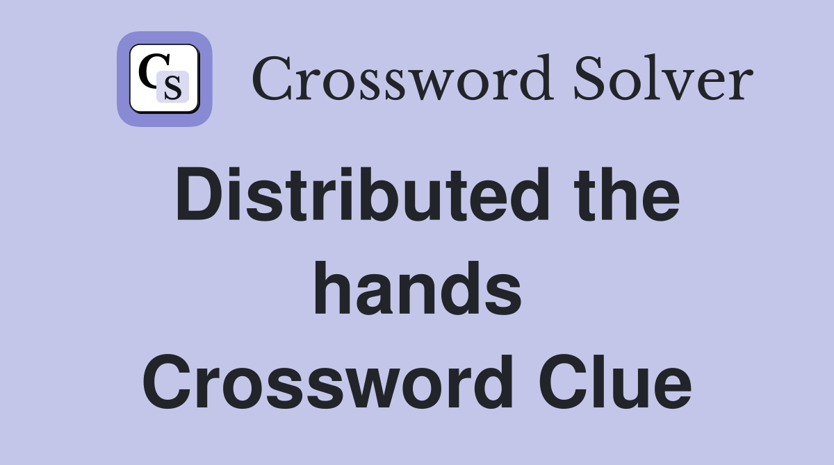 Distributed the hands Crossword Clue