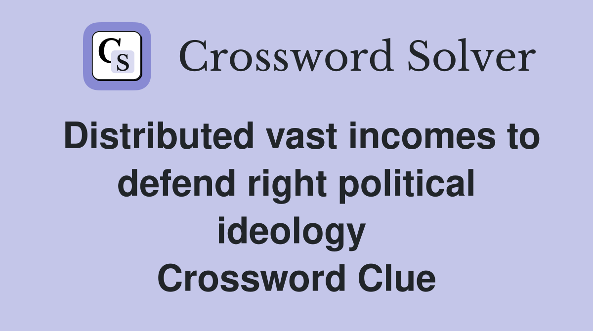 Distributed vast incomes to defend right political ideology  Crossword Clue