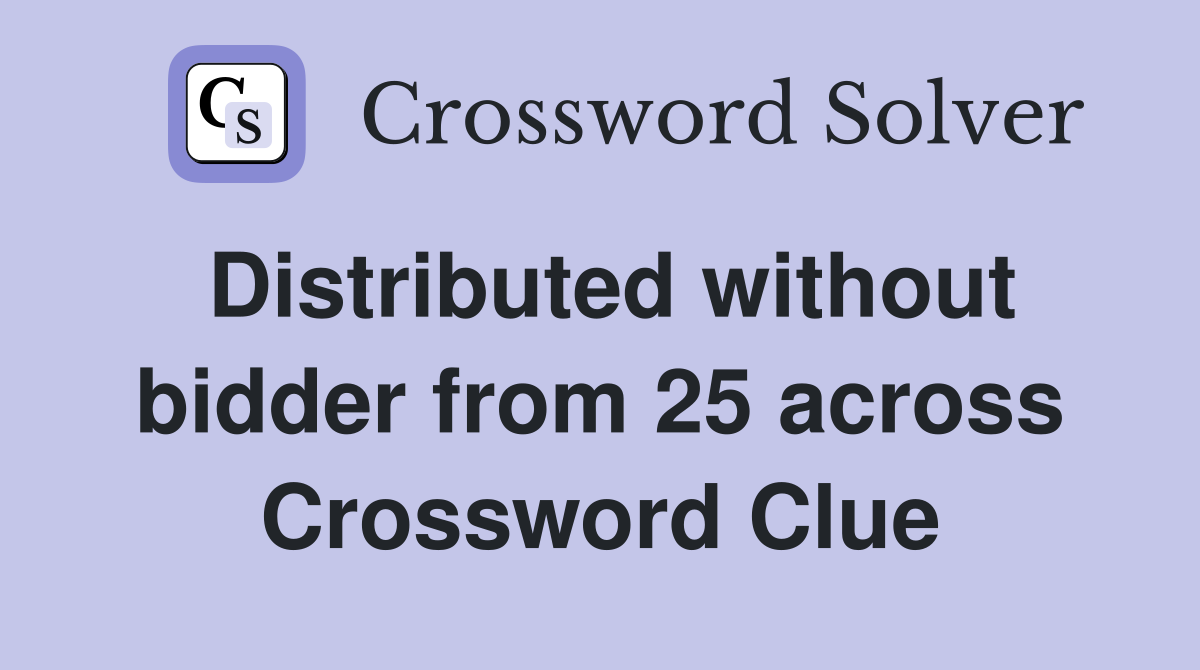 Distributed without bidder from 25 across Crossword Clue
