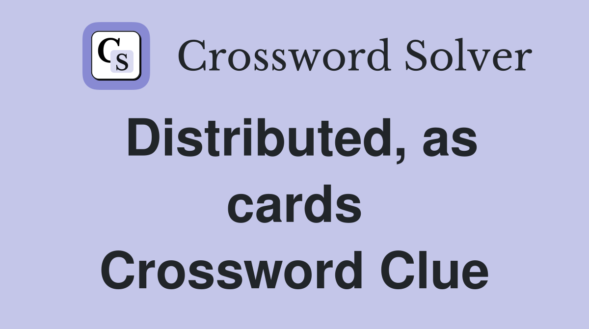 Distributed, as cards Crossword Clue