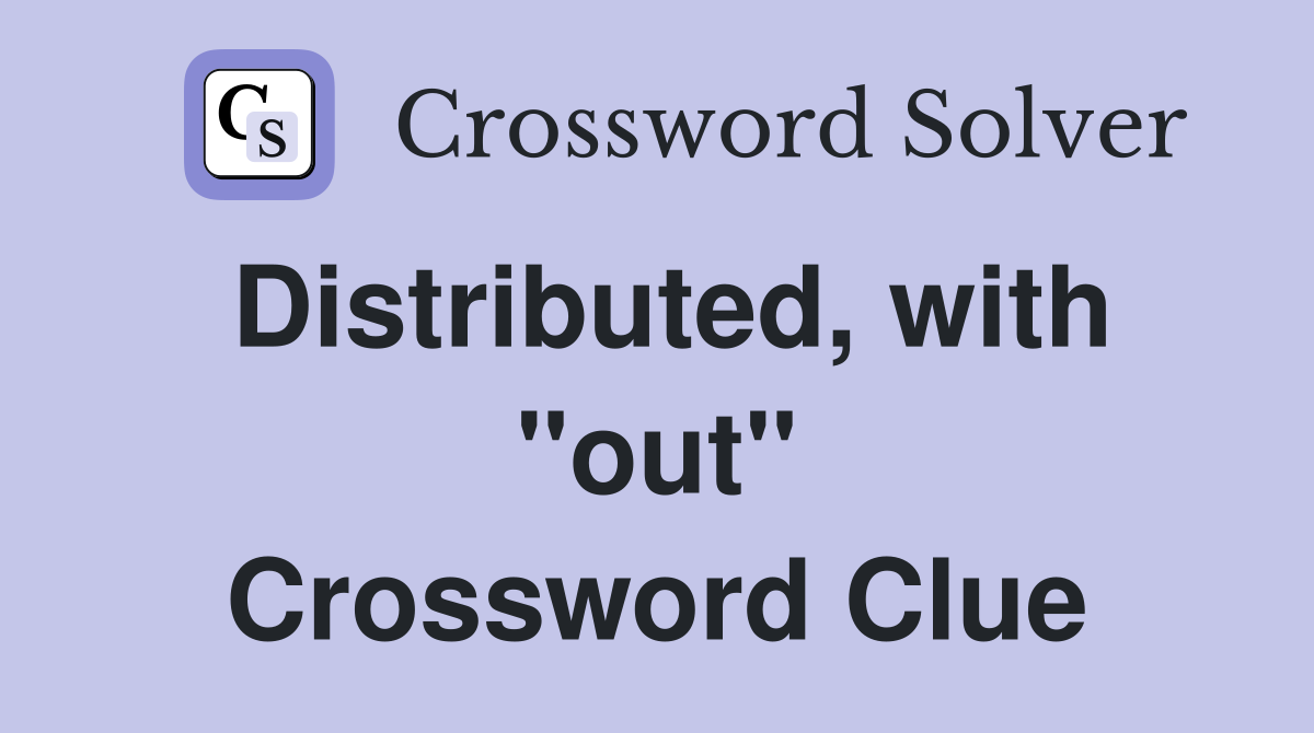 Distributed, with "out" Crossword Clue