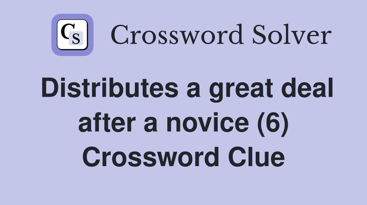 Distributes a great deal after a novice (6) Crossword Clue