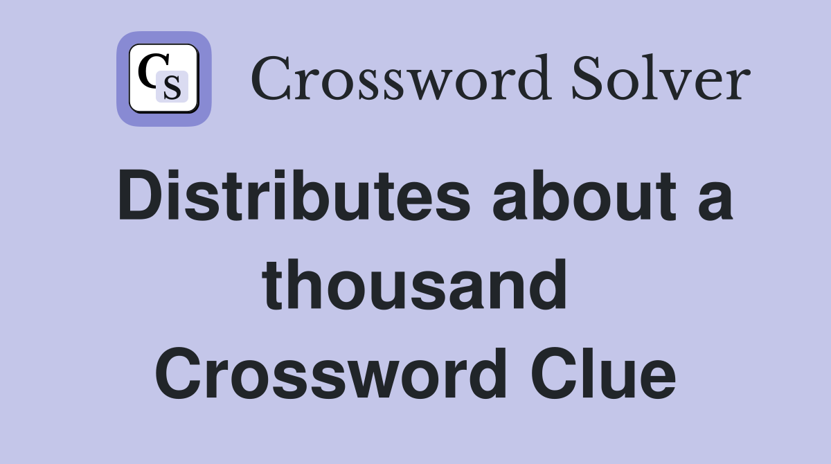 Distributes about a thousand Crossword Clue