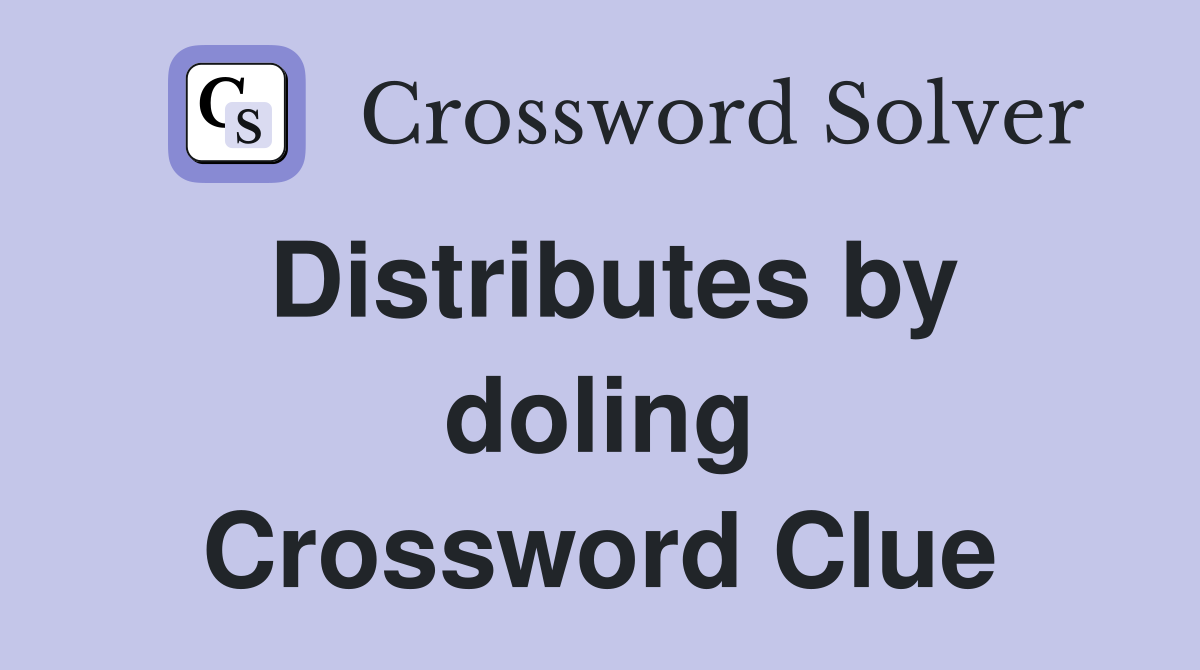 Distributes by doling Crossword Clue