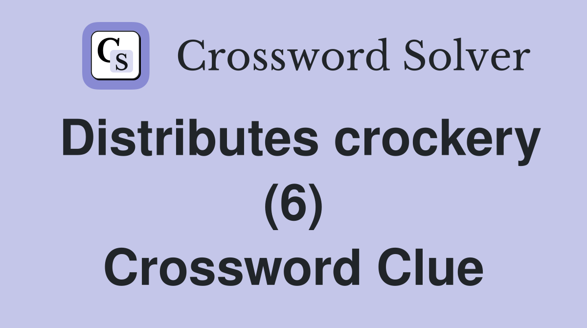 Distributes crockery (6) Crossword Clue