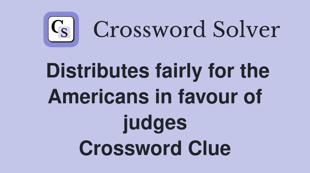 Distributes fairly for the Americans in favour of judges Crossword Clue