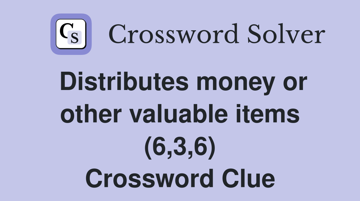 Distributes money or other valuable items (6,3,6) Crossword Clue
