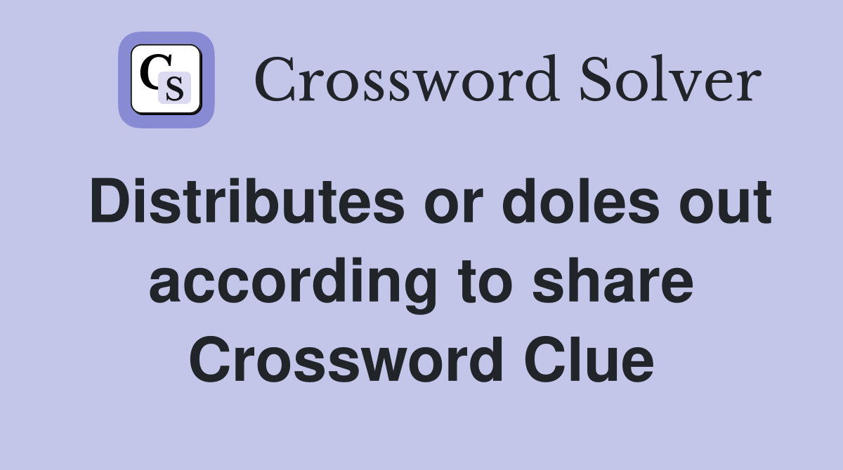 Distributes or doles out according to share Crossword Clue