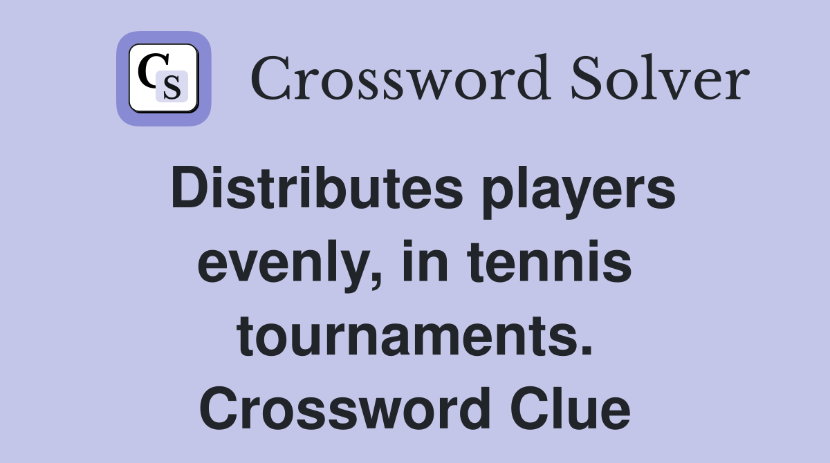 Distributes players evenly, in tennis tournaments. Crossword Clue