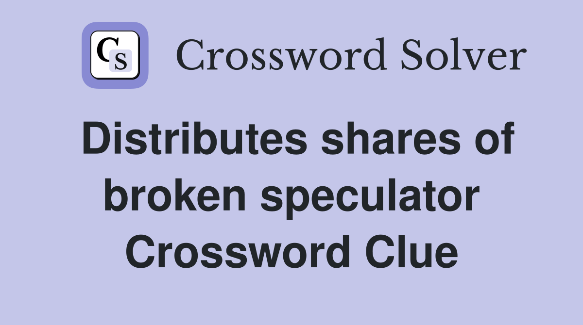 Distributes shares of broken speculator Crossword Clue