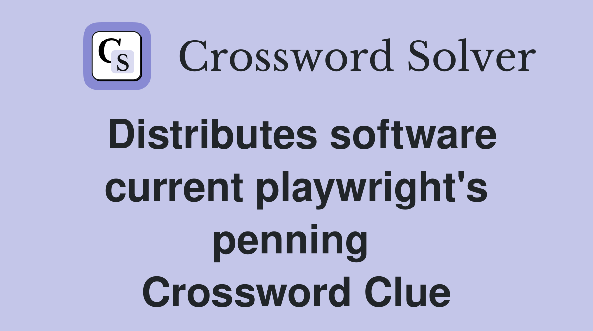 Distributes software current playwright's penning  Crossword Clue