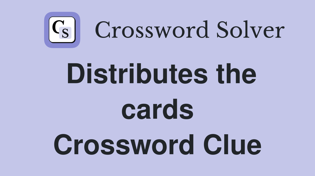 Distributes the cards Crossword Clue