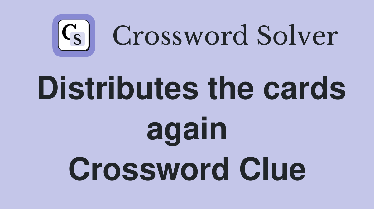 Distributes the cards again Crossword Clue
