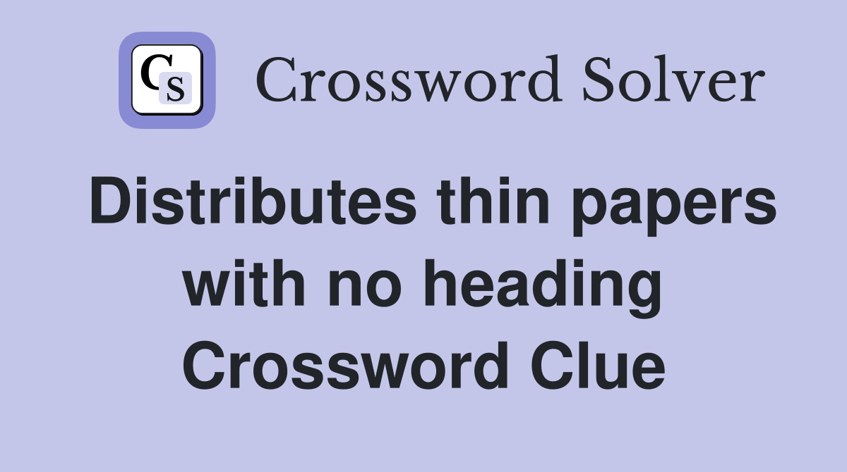 Distributes thin papers with no heading Crossword Clue