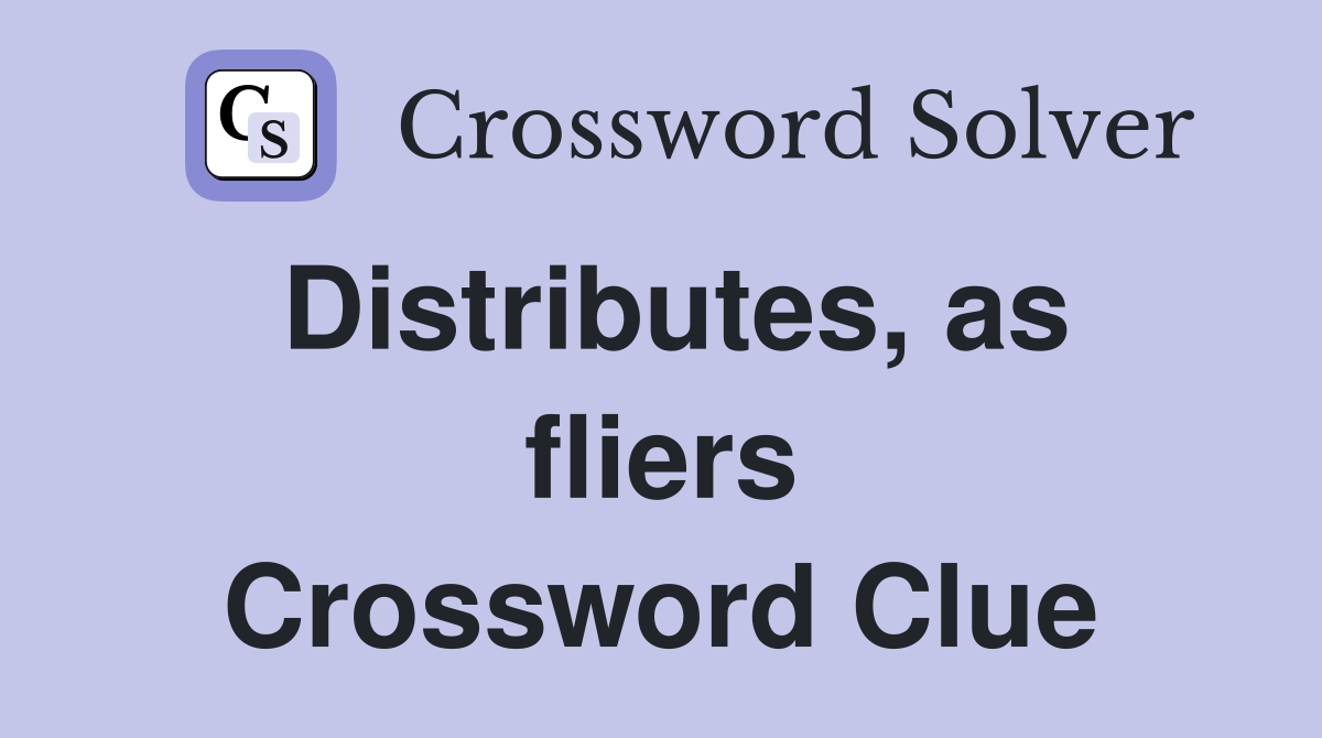Distributes, as fliers Crossword Clue