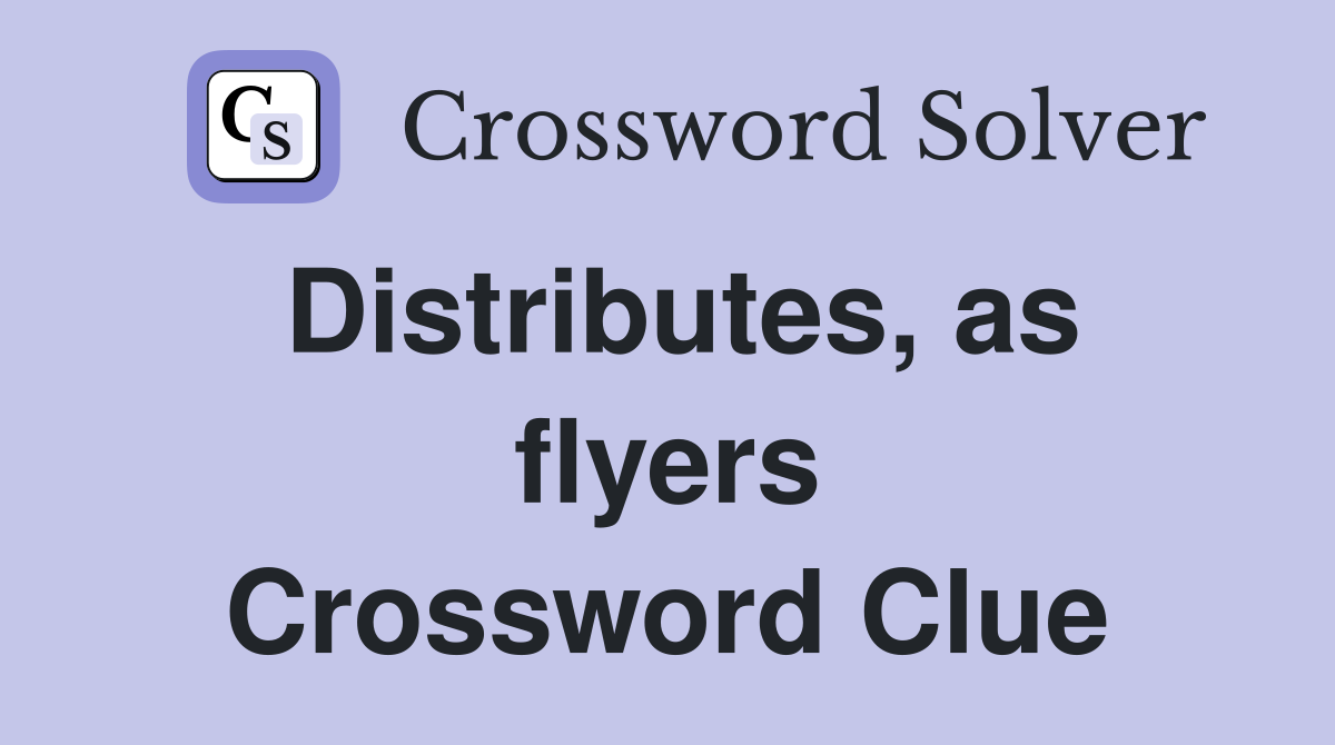 Distributes, as flyers Crossword Clue