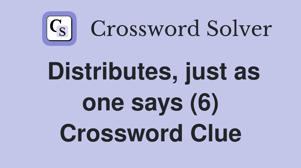 Distributes, just as one says (6) Crossword Clue