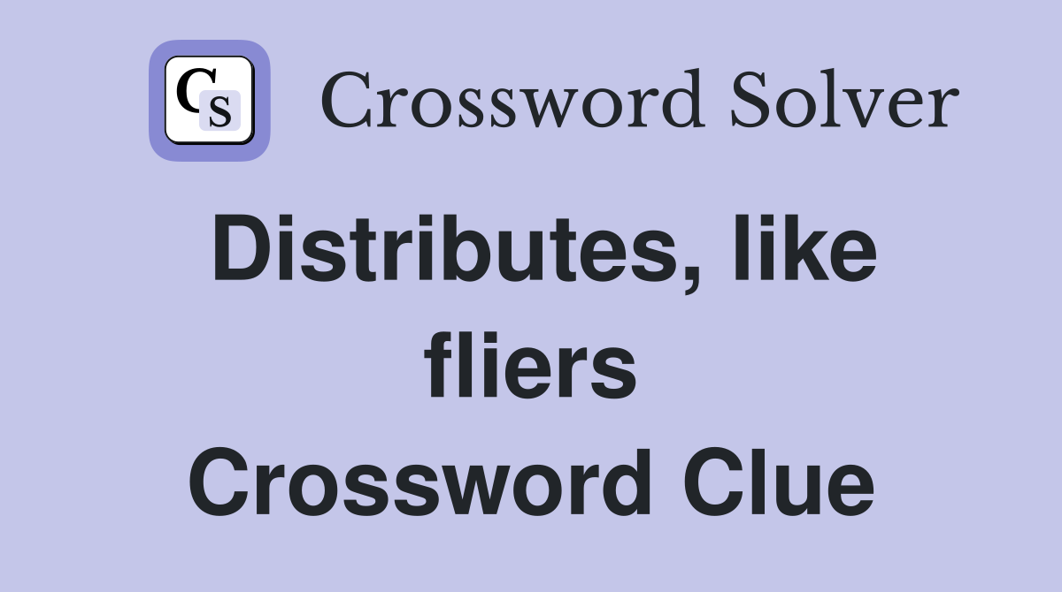 Distributes, like fliers Crossword Clue