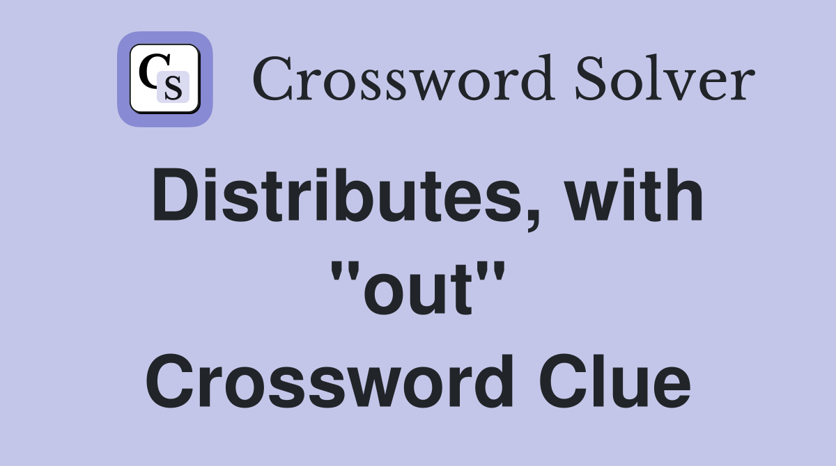 Distributes, with "out" Crossword Clue