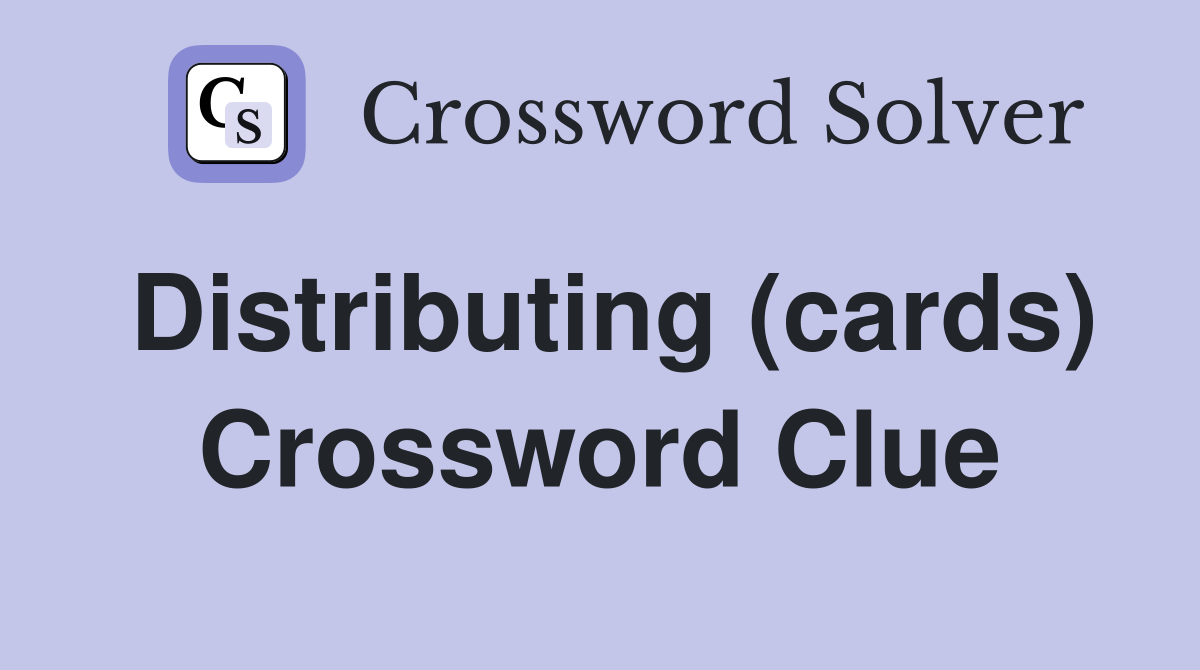 Distributing (cards) Crossword Clue