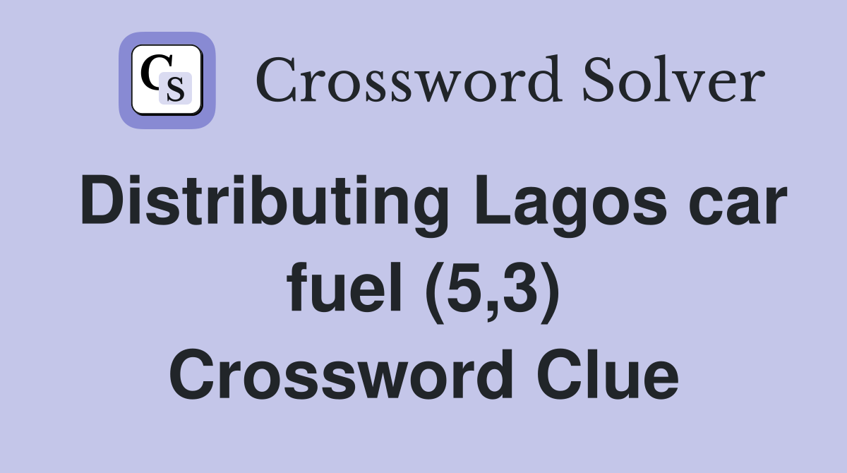 Distributing Lagos car fuel (5,3) Crossword Clue