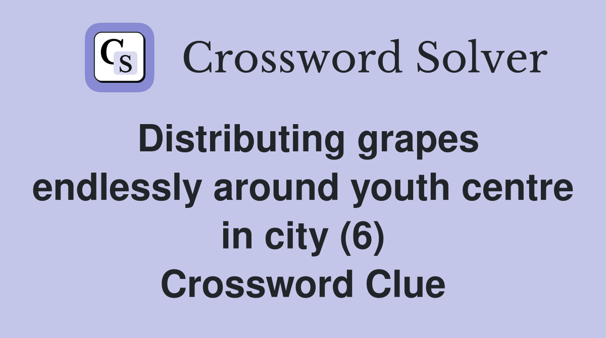 Distributing grapes endlessly around youth centre in city (6) Crossword Clue