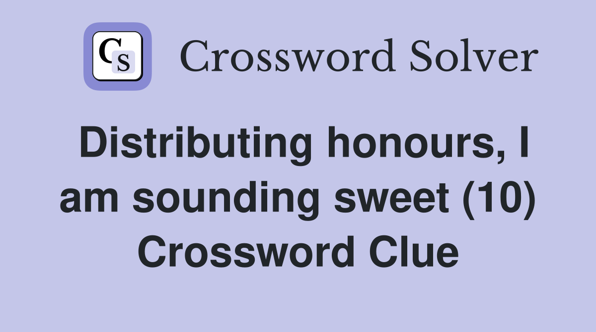 Distributing honours, I am sounding sweet (10) Crossword Clue