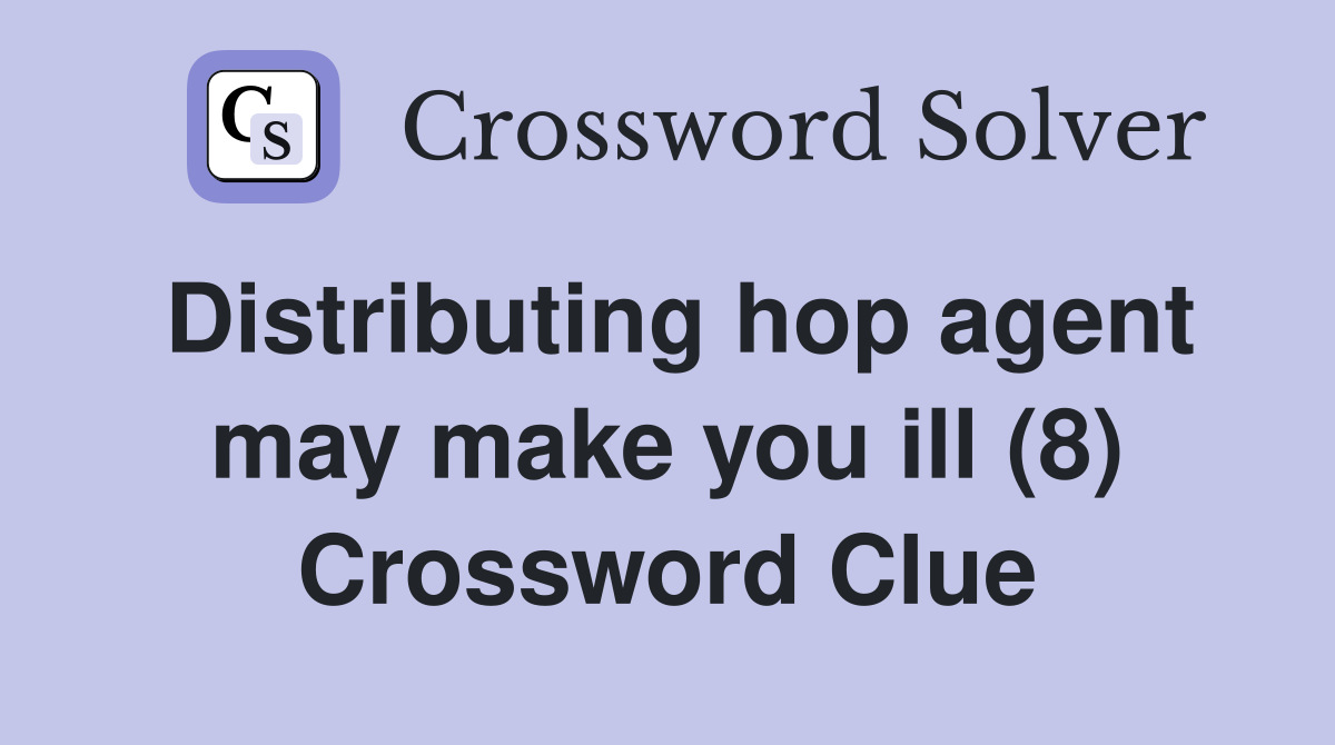 Distributing hop agent may make you ill (8) Crossword Clue