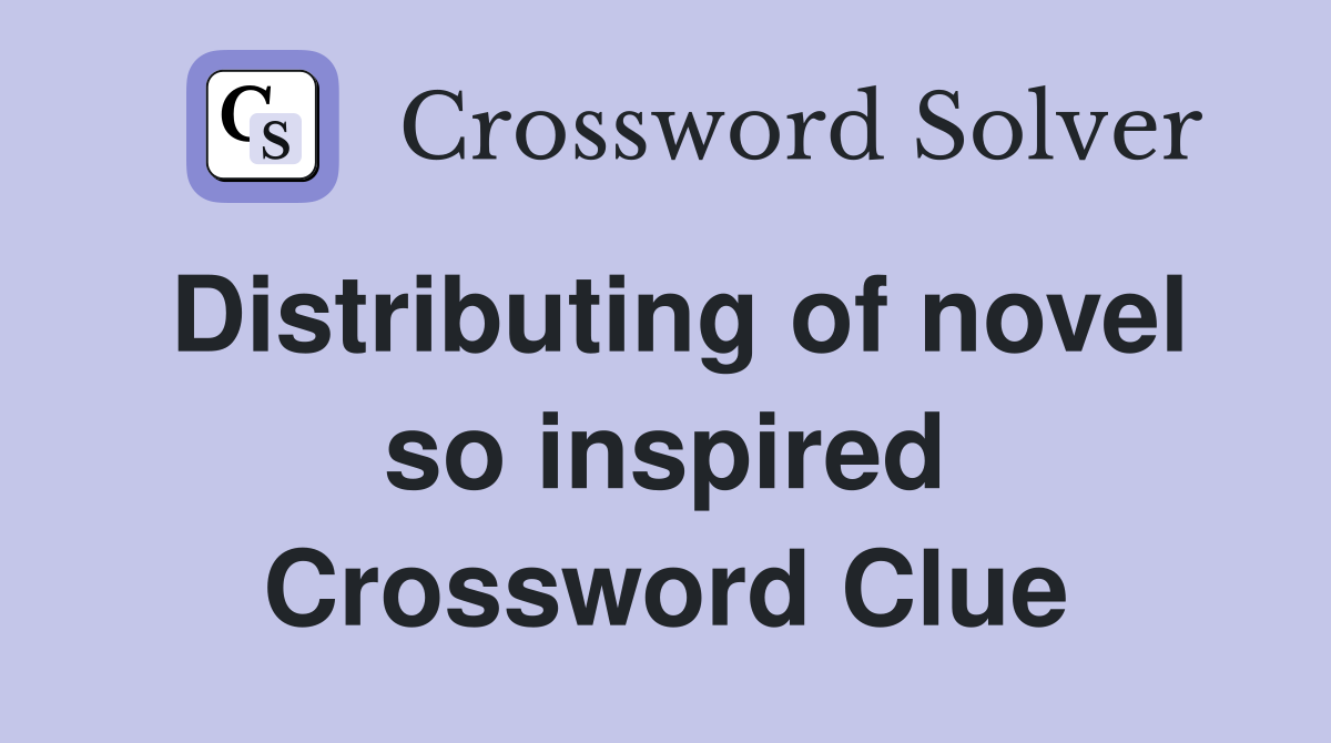 Distributing of novel so inspired Crossword Clue