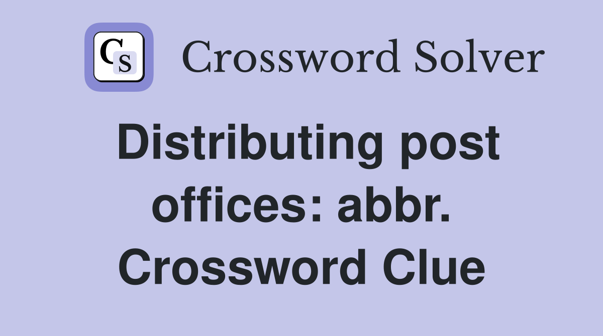 Distributing post offices: abbr. Crossword Clue